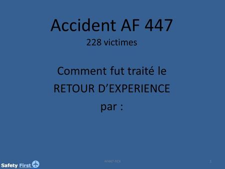 Accident AF 447 228 victimes Comment fut traité le . RETOUR D’EXPERIENCE . par : AF447-REX.