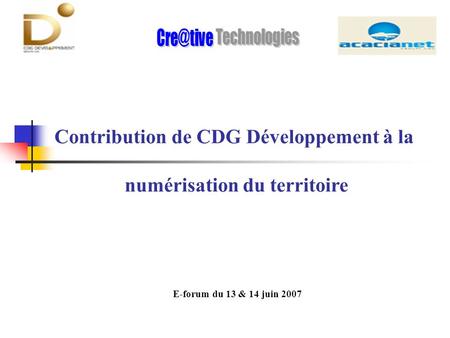 Contribution de CDG Développement à la numérisation du territoire E-forum du 13 & 14 juin 2007.