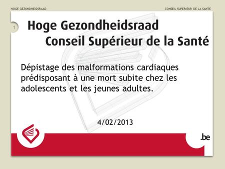 HOGE GEZONDHEIDSRAAD CONSEIL SUPERIEUR DE LA SANTE 1 Dépistage des malformations cardiaques prédisposant à une mort subite chez les adolescents et les.
