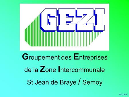 G roupement des E ntreprises de la Z one I ntercommunale St Jean de Braye / Semoy GEZI 2007.
