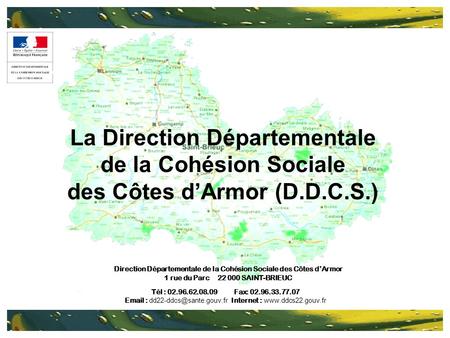 La Direction Départementale de la Cohésion Sociale des Côtes dArmor (D.D.C.S.) Direction Départementale de la Cohésion Sociale des Côtes dArmor 1 rue du.