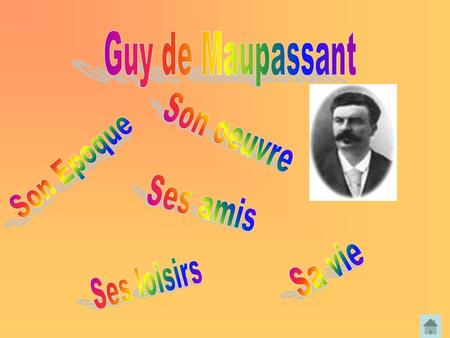 Guy de Maupassant Son oeuvre Son Epoque Ses amis Sa vie Ses loisirs.
