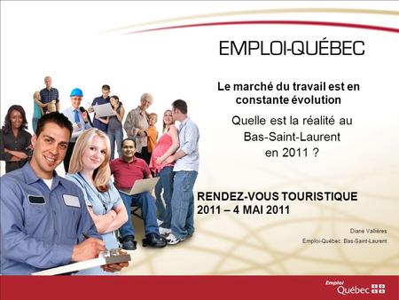 Le marché du travail est en constante évolution Quelle est la réalité au Bas-Saint-Laurent en 2011 ? Diane Vallières Emploi-Québec Bas-Saint-Laurent RENDEZ-VOUS.