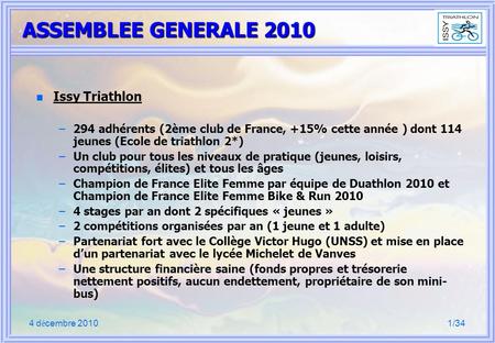 4 d é cembre 20101/34 n n Issy Triathlon – –294 adhérents (2ème club de France, +15% cette année ) dont 114 jeunes (Ecole de triathlon 2*) – –Un club pour.