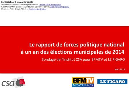 Le rapport de forces politique national à un an des élections municipales de 2014 Sondage de lInstitut CSA pour BFMTV et LE FIGARO Mars 2013 Contacts Pôle.