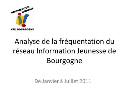 Analyse de la fréquentation du réseau Information Jeunesse de Bourgogne De Janvier à Juillet 2011.