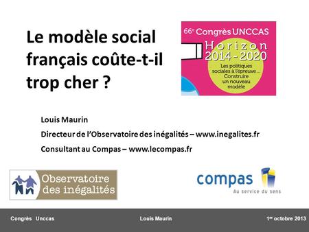 Congrès Unccas Louis Maurin 1 er octobre 2013 Louis Maurin Directeur de lObservatoire des inégalités – www.inegalites.fr Consultant au Compas – www.lecompas.fr.