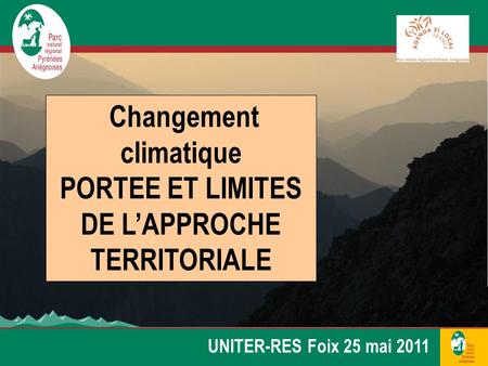 Changement climatique PORTEE ET LIMITES DE LAPPROCHE TERRITORIALE UNITER-RES Foix 25 mai 2011.