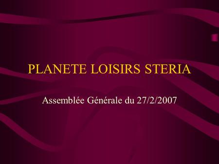 PLANETE LOISIRS STERIA Assemblée Générale du 27/2/2007.