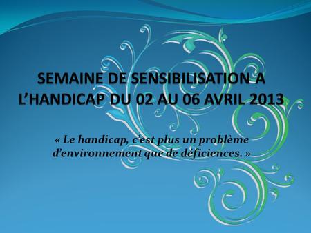 SEMAINE DE SENSIBILISATION A L’HANDICAP DU 02 AU 06 AVRIL 2013