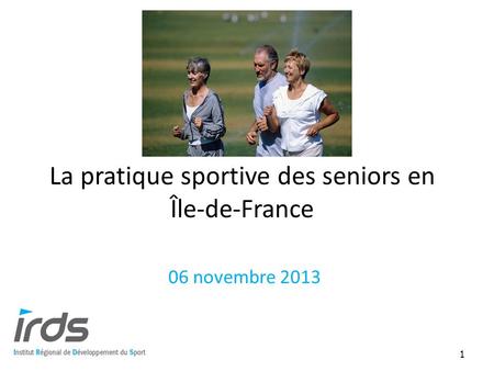 La pratique sportive des seniors en Île-de-France 06 novembre 2013 1.