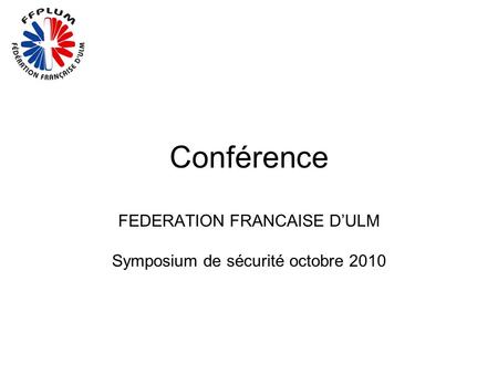 Conférence FEDERATION FRANCAISE DULM Symposium de sécurité octobre 2010.