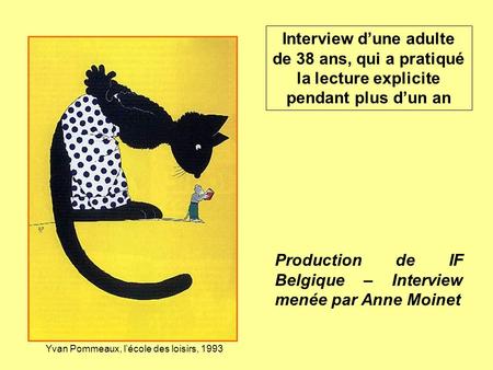 Interview dune adulte de 38 ans, qui a pratiqué la lecture explicite pendant plus dun an Production de IF Belgique – Interview menée par Anne Moinet Yvan.