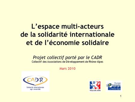 L’espace multi-acteurs de la solidarité internationale et de l’économie solidaire Projet collectif porté par le CADR Collectif des Associations de Développement.