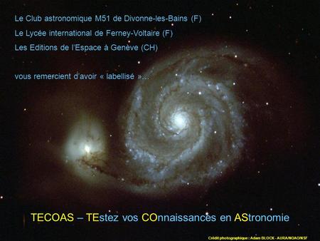 Le Club astronomique M51 de Divonne-les-Bains (F) Le Lycée international de Ferney-Voltaire (F) Les Editions de lEspace à Genève (CH) vous remercient davoir.