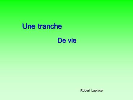 Une tranche De vie Robert Laplace.