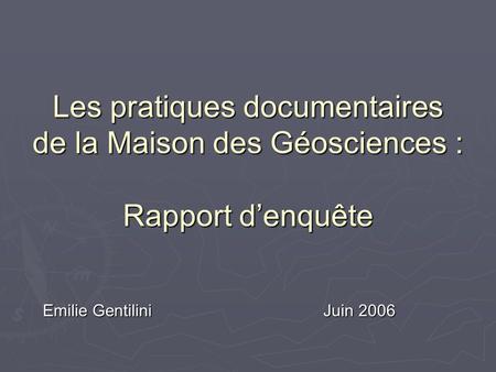 Les pratiques documentaires de la Maison des Géosciences : Rapport denquête Emilie Gentilini Juin 2006.