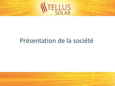Présentation de la société. Tellus Solar est une entreprise fondée en 2010. Dabord axée sur la réduction dénergie, la société se fait connaitre en île.