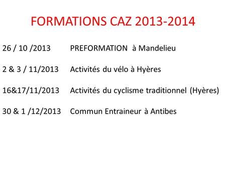 26 / 10 /2013PREFORMATION à Mandelieu 2 & 3 / 11/2013Activités du vélo à Hyères 16&17/11/2013Activités du cyclisme traditionnel (Hyères) 30 & 1 /12/2013Commun.