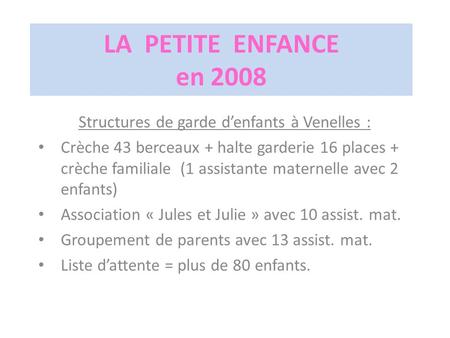 LA PETITE ENFANCE en 2008 Structures de garde denfants à Venelles : Crèche 43 berceaux + halte garderie 16 places + crèche familiale (1 assistante maternelle.
