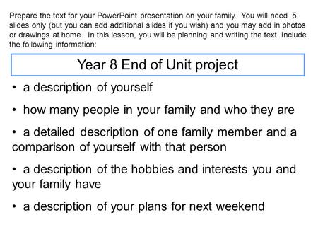 Prepare the text for your PowerPoint presentation on your family. You will need 5 slides only (but you can add additional slides if you wish) and you.