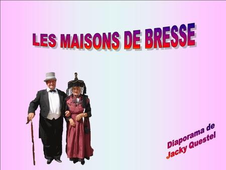 LES MAISONS DE BRESSE Diaporama de Jacky Questel.