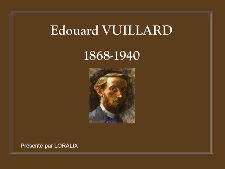 Edouard VUILLARD 1868-1940 Présenté par LORALIX.