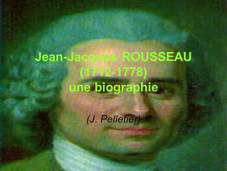 Jean-Jacques ROUSSEAU ( ) une biographie