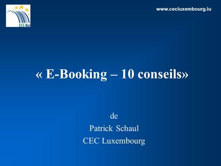 Www.cecluxembourg.lu « E-Booking – 10 conseils» de Patrick Schaul CEC Luxembourg.
