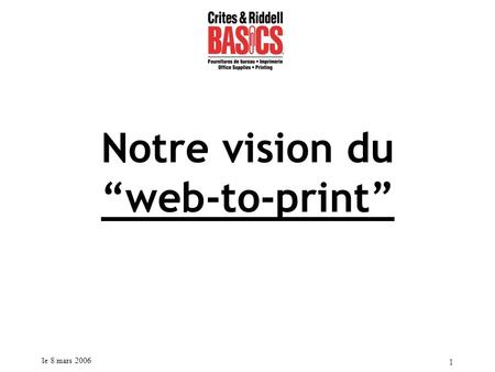 Le 8 mars 2006 1 Notre vision du web-to-print. le 8 mars 2006 2 Information pour le système Prisme Technologies Prisme Technologies se spécialise dans.