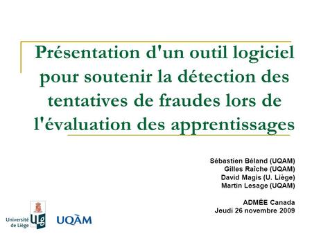 Présentation d'un outil logiciel pour soutenir la détection des tentatives de fraudes lors de l'évaluation des apprentissages Sébastien Béland (UQAM) Gilles.