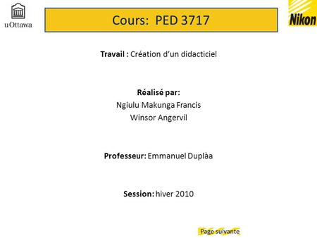 Cours: PED 3717 Travail : Création d’un didacticiel Réalisé par: Ngiulu Makunga Francis Winsor Angervil Professeur: Emmanuel Duplàa Session: hiver 2010.