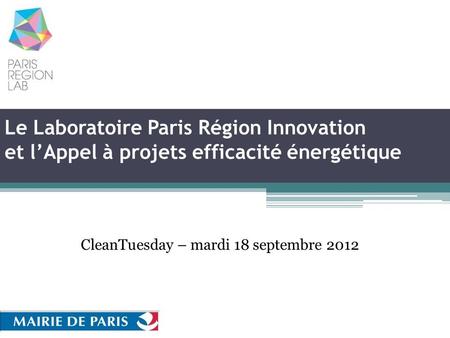 Le Laboratoire Paris Région Innovation et lAppel à projets efficacité énergétique CleanTuesday – mardi 18 septembre 2012.