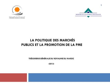 La politique des marchés publics et la promotion de la PME Trésorerie Générale du Royaume du Maroc -2012-