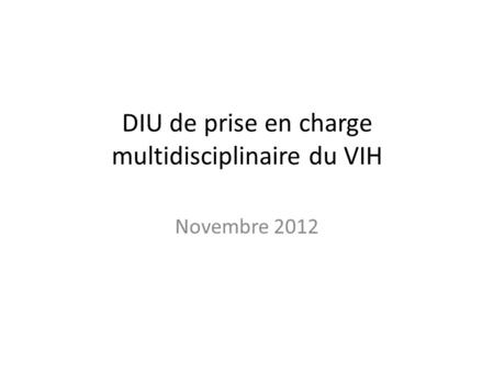 DIU de prise en charge multidisciplinaire du VIH Novembre 2012.