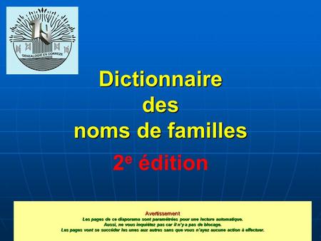Dictionnaire des noms de familles 2 e édition Avertissement Les pages de ce diaporama sont paramétrées pour une lecture automatique. Aussi, ne vous inquiétez.