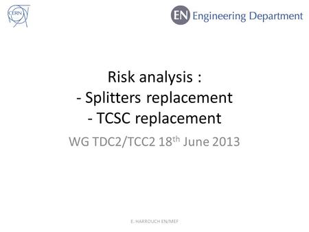 Risk analysis : - Splitters replacement - TCSC replacement WG TDC2/TCC2 18 th June 2013 E. HARROUCH EN/MEF.