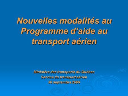 Nouvelles modalités au Programme daide au transport aérien Ministère des transports du Québec Service du transport aérien 30 septembre 2009.