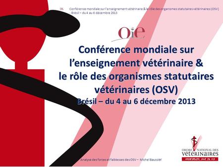 Conférence mondiale sur lenseignement vétérinaire & le rôle des organismes statutaires vétérinaires (OSV) Brésil – du 4 au 6 décembre 2013 Analyse des.