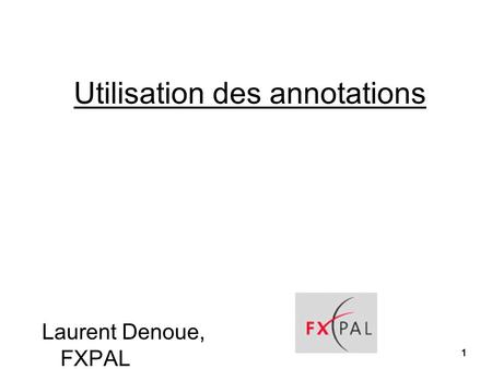 1 Utilisation des annotations Laurent Denoue, FXPAL.
