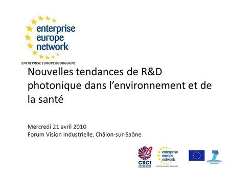 Nouvelles tendances de R&D photonique dans lenvironnement et de la santé Mercredi 21 avril 2010 Forum Vision Industrielle, Châlon-sur-Saône.