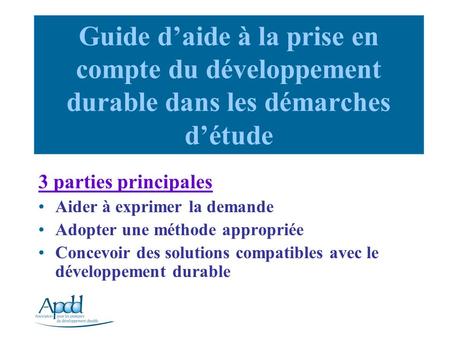 3 parties principales Aider à exprimer la demande Adopter une méthode appropriée Concevoir des solutions compatibles avec le développement durable Guide.