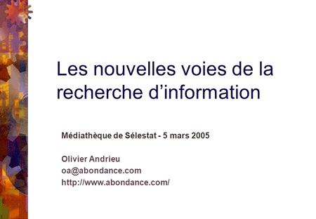 Médiathèque de Sélestat - 5 mars 2005 Olivier Andrieu  Les nouvelles voies de la recherche dinformation.