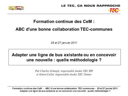Formation continue des CeM - ABC d'une bonne collaboration TEC-communes - 25 et 27 janvier 2011 Adapter une ligne de bus existante ou en concevoir une.