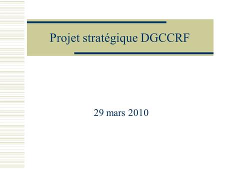 Projet stratégique DGCCRF 29 mars 2010. Un environnement qui a évolué De nouvelles attentes des consommateurs et des entreprises : nouveaux secteurs économiques,
