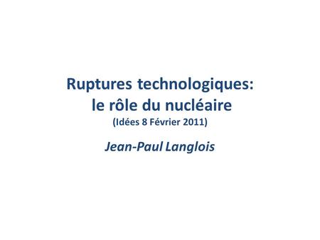 Ruptures technologiques: le rôle du nucléaire (Idées 8 Février 2011)