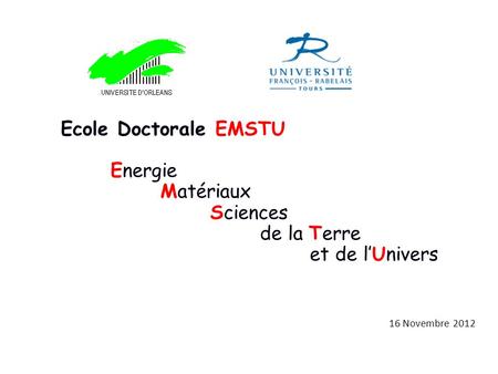 Ecole Doctorale EMSTU Energie Matériaux Sciences de la Terre et de lUnivers 16 Novembre 2012.