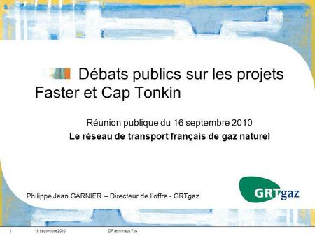 16 septembre 2010DP terminaux Fos1 Débats publics sur les projets Faster et Cap Tonkin Réunion publique du 16 septembre 2010 Le réseau de transport français.