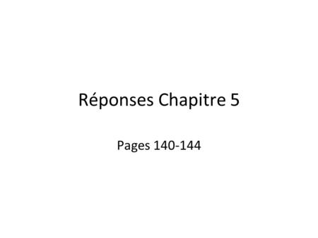 Réponses Chapitre 5 Pages 140-144.