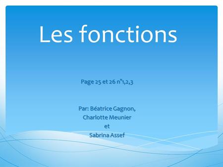Les fonctions Page 25 et 26 n°1,2,3 Par: Béatrice Gagnon,